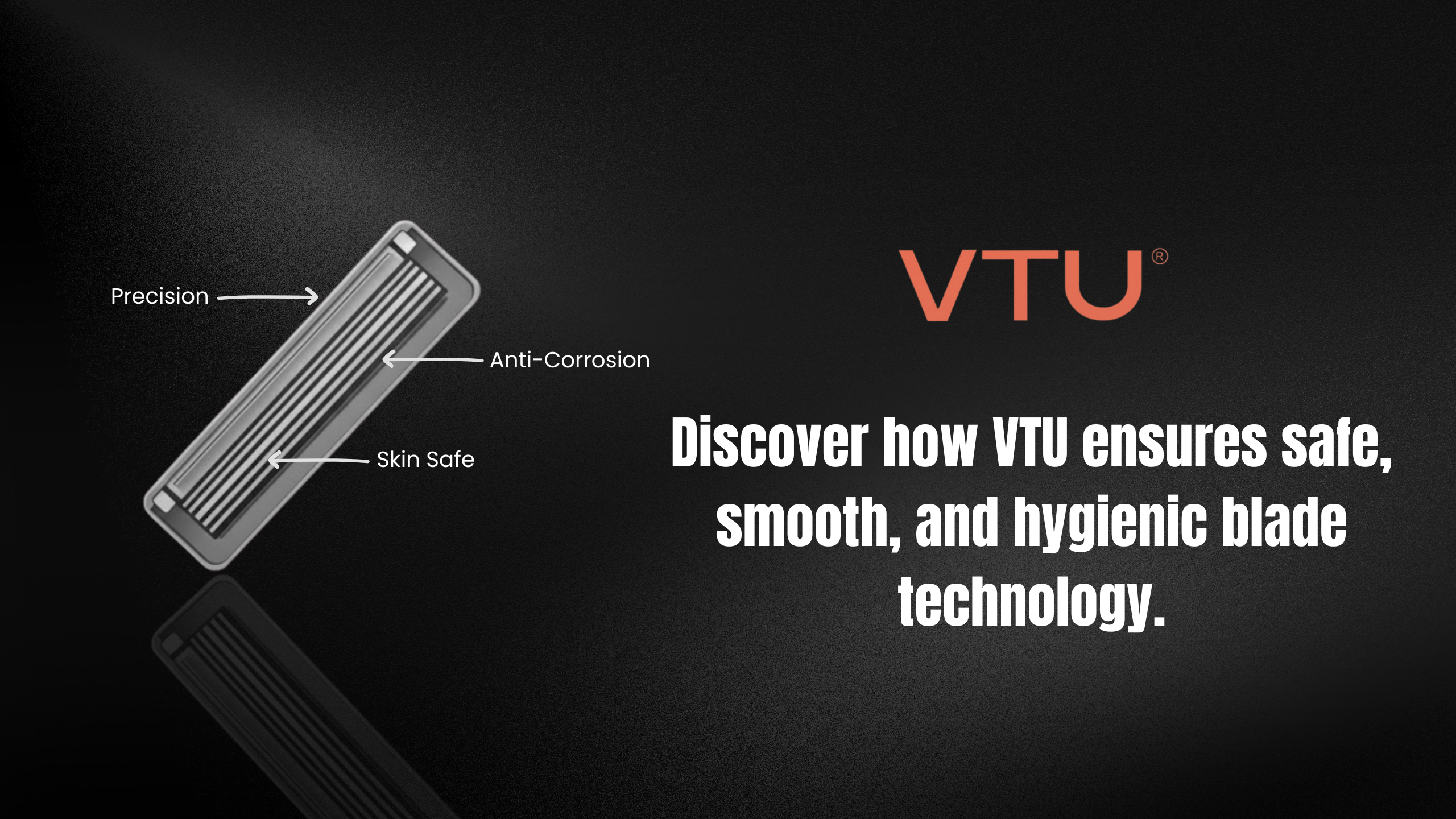 In openings into VTU, Stainless-Steel Blades were applied in a bid to come up with an enhanced skin protection.